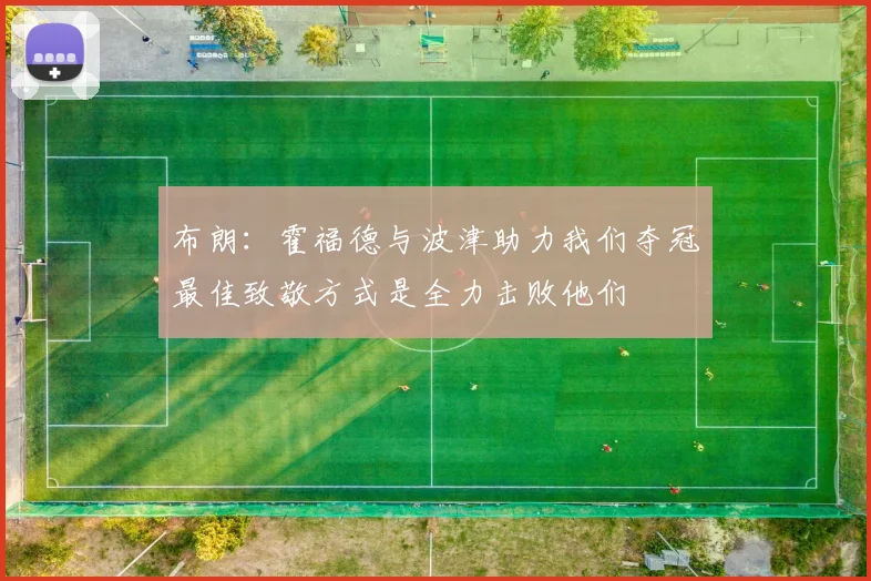 布朗：霍福德与波津助力我们夺冠最佳致敬方式是全力击败他们