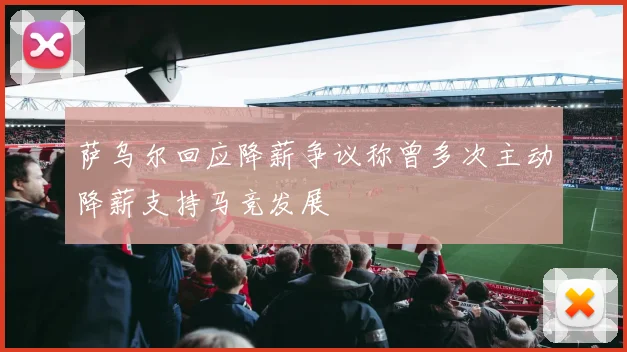 萨乌尔回应降薪争议称曾多次主动降薪支持马竞发展