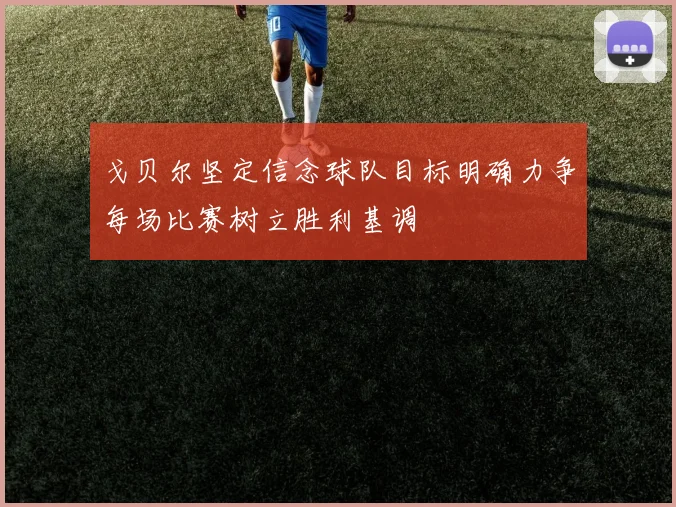 戈贝尔坚定信念球队目标明确力争每场比赛树立胜利基调