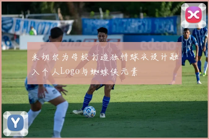 米切尔为母校打造独特球衣设计融入个人Logo与蜘蛛侠元素