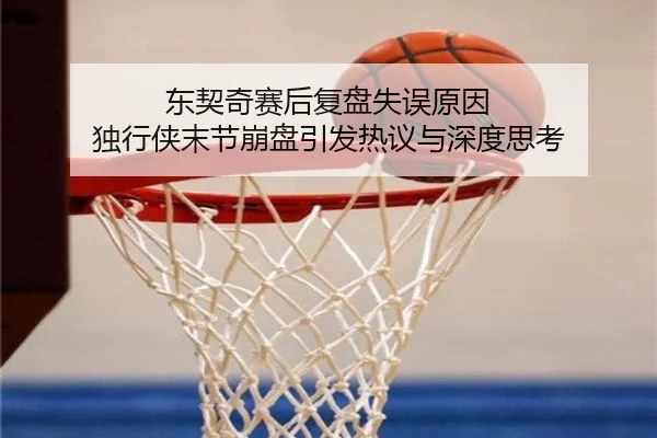 东契奇赛后复盘失误原因 独行侠末节崩盘引发热议与深度思考